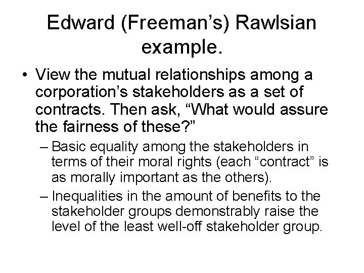 Edward (Freeman’s) Rawlsian example. • View the mutual relationships among a corporation’s stakeholders as