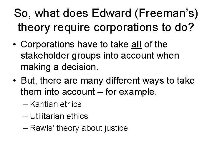 So, what does Edward (Freeman’s) theory require corporations to do? • Corporations have to