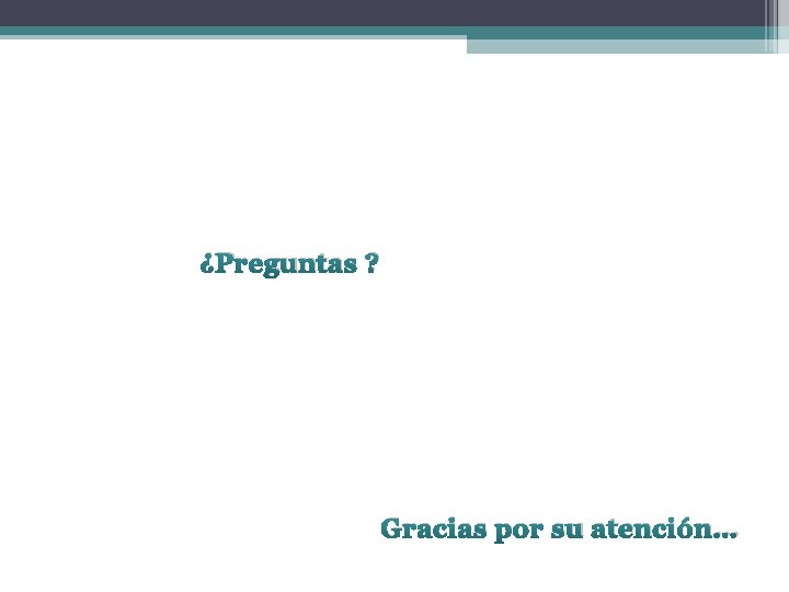 ¿Preguntas ? Gracias por su atención… 