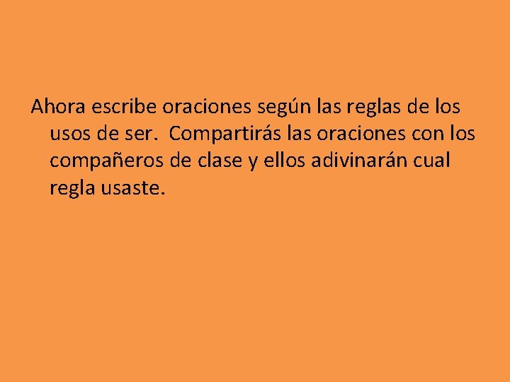 Ahora escribe oraciones según las reglas de los usos de ser. Compartirás las oraciones