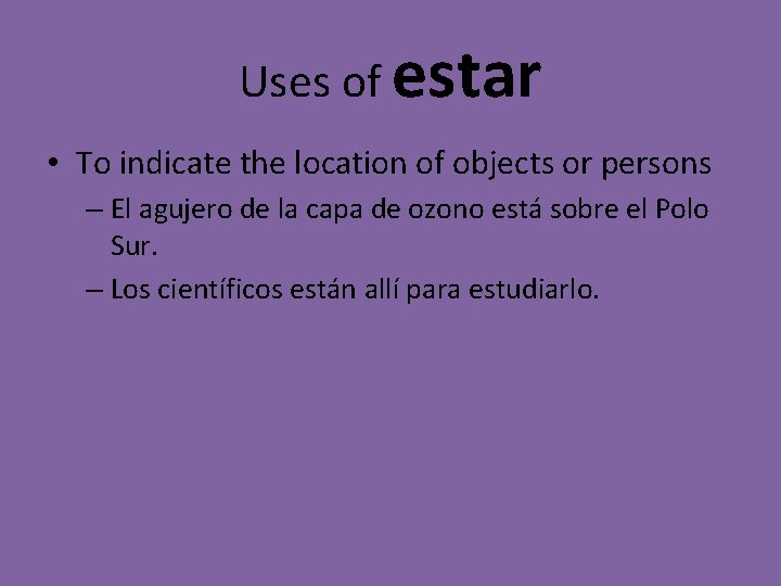 Uses of estar • To indicate the location of objects or persons – El