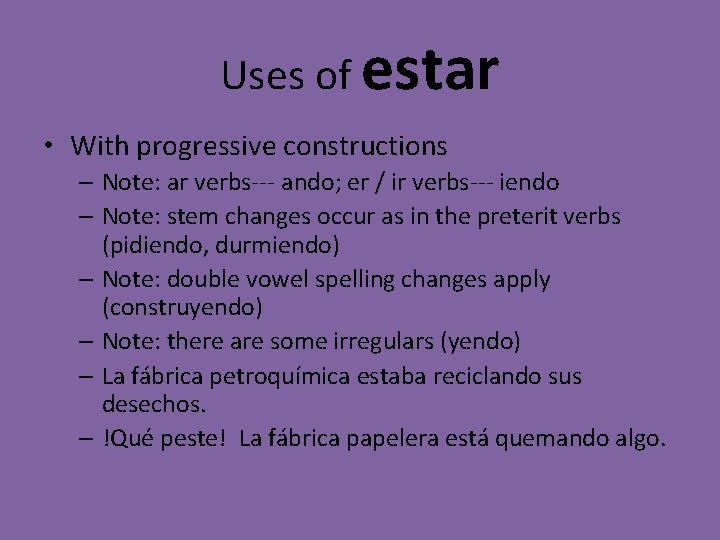 Uses of estar • With progressive constructions – Note: ar verbs--- ando; er /