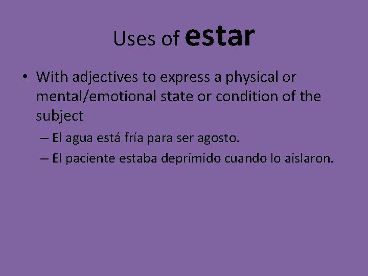 Uses of estar • With adjectives to express a physical or mental/emotional state or