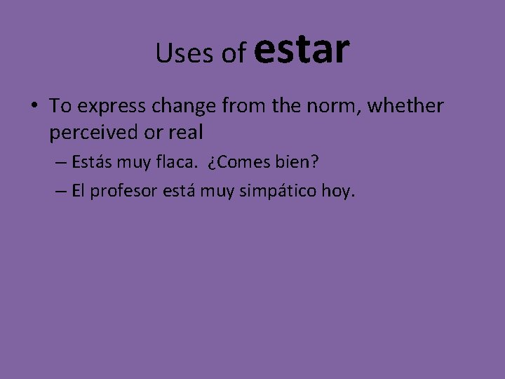 Uses of estar • To express change from the norm, whether perceived or real