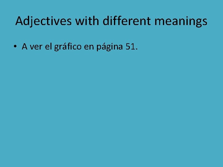 Adjectives with different meanings • A ver el gráfico en página 51. 