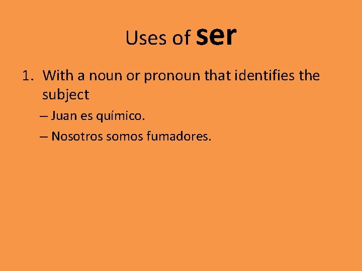 Uses of ser 1. With a noun or pronoun that identifies the subject –