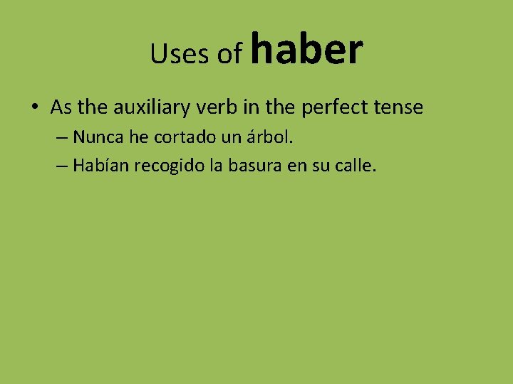 Uses of haber • As the auxiliary verb in the perfect tense – Nunca