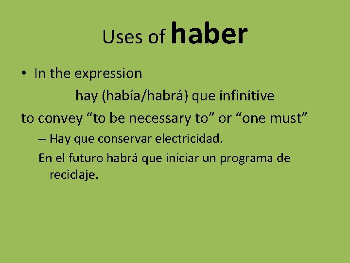 Uses of haber • In the expression hay (había/habrá) que infinitive to convey “to