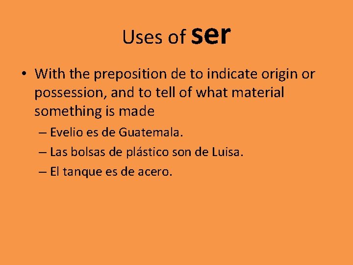 Uses of ser • With the preposition de to indicate origin or possession, and