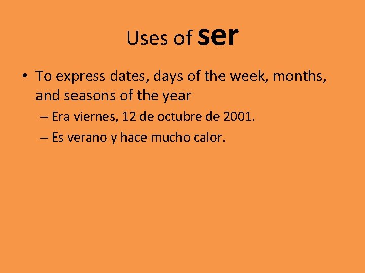 Uses of ser • To express dates, days of the week, months, and seasons