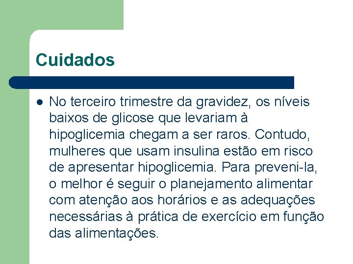 Cuidados l No terceiro trimestre da gravidez, os níveis baixos de glicose que levariam