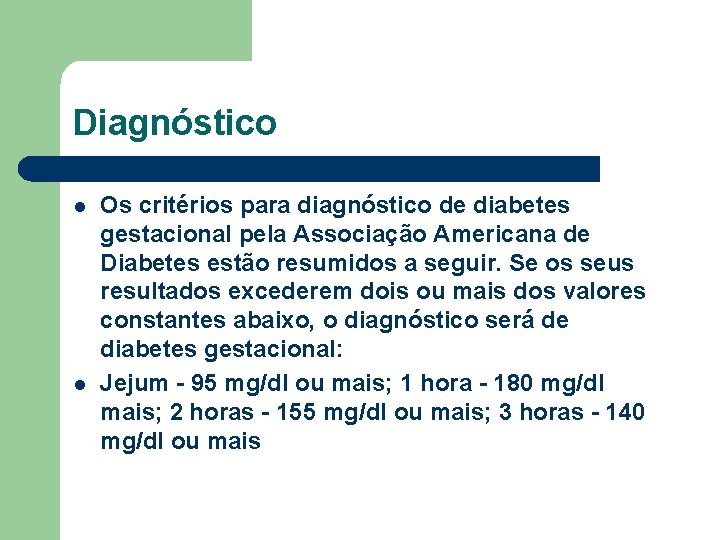 Diagnóstico l l Os critérios para diagnóstico de diabetes gestacional pela Associação Americana de