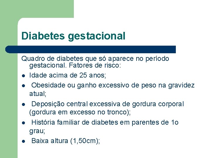 Diabetes gestacional Quadro de diabetes que só aparece no período gestacional. Fatores de risco: