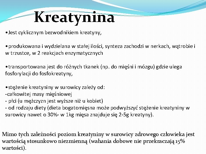 Kreatynina • Jest cyklicznym bezwodnikiem kreatyny, • produkowana i wydzielana w stałej ilości, synteza