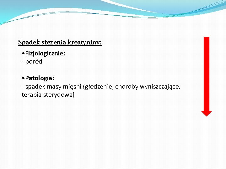 Spadek stężenia kreatyniny: • Fizjologicznie: - poród • Patologia: - spadek masy mięśni (głodzenie,