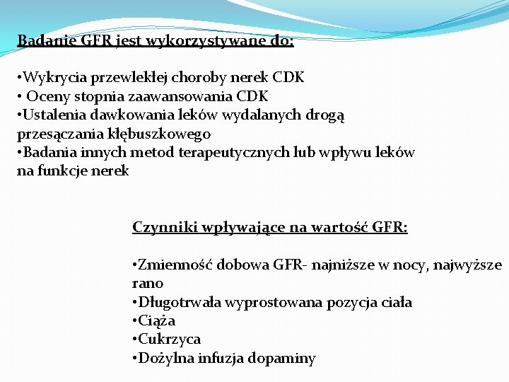 Badanie GFR jest wykorzystywane do: • Wykrycia przewlekłej choroby nerek CDK • Oceny stopnia