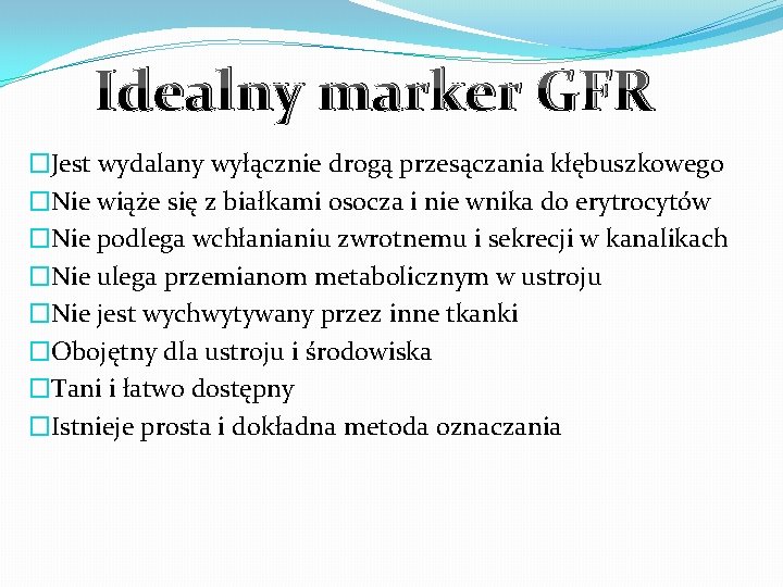 Idealny marker GFR �Jest wydalany wyłącznie drogą przesączania kłębuszkowego �Nie wiąże się z białkami