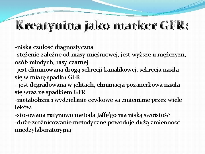 Kreatynina jako marker GFR: -niska czułość diagnostyczna -stężenie zależne od masy mięśniowej, jest wyższe