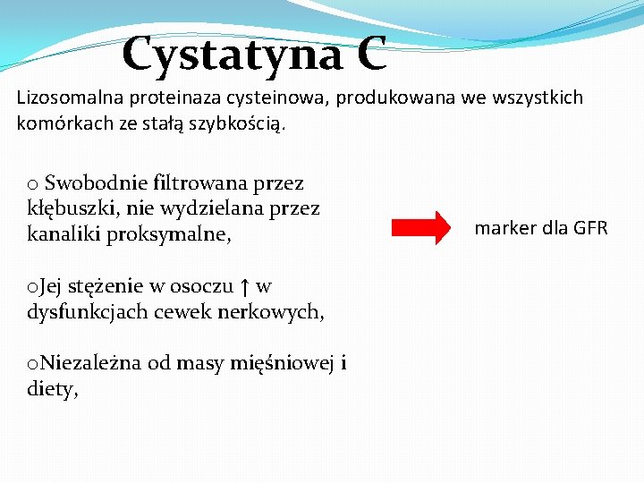 Cystatyna C Lizosomalna proteinaza cysteinowa, produkowana we wszystkich komórkach ze stałą szybkością. o Swobodnie