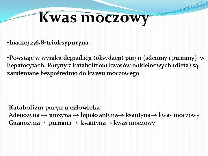 Kwas moczowy • Inaczej 2, 6, 8 -trioksypuryna • Powstaje w wyniku degradacji (oksydacji)