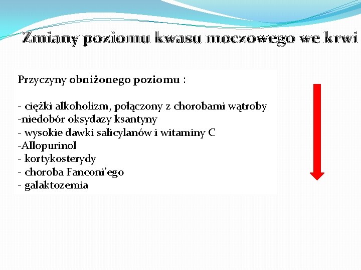 Zmiany poziomu kwasu moczowego we krwi Przyczyny obniżonego poziomu : - ciężki alkoholizm, połączony