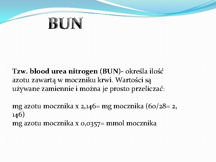 BUN Tzw. blood urea nitrogen (BUN)- określa ilość azotu zawartą w moczniku krwi. Wartości