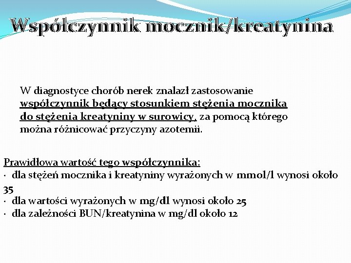 Współczynnik mocznik/kreatynina W diagnostyce chorób nerek znalazł zastosowanie współczynnik będący stosunkiem stężenia mocznika do