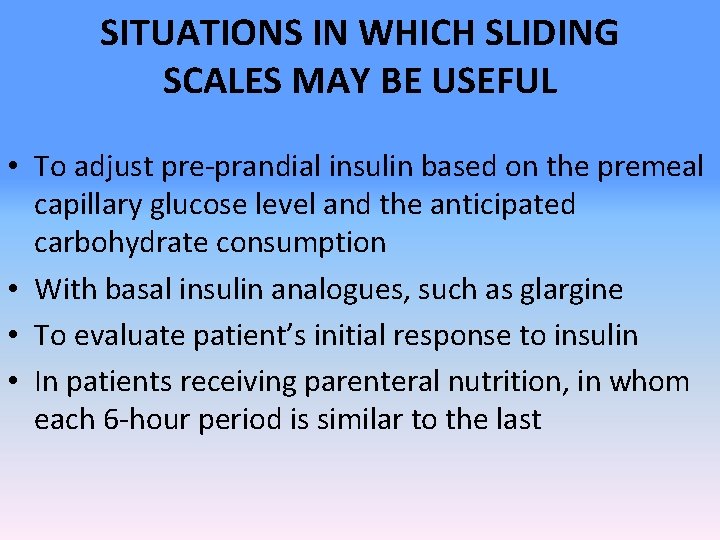 SITUATIONS IN WHICH SLIDING SCALES MAY BE USEFUL • To adjust pre-prandial insulin based