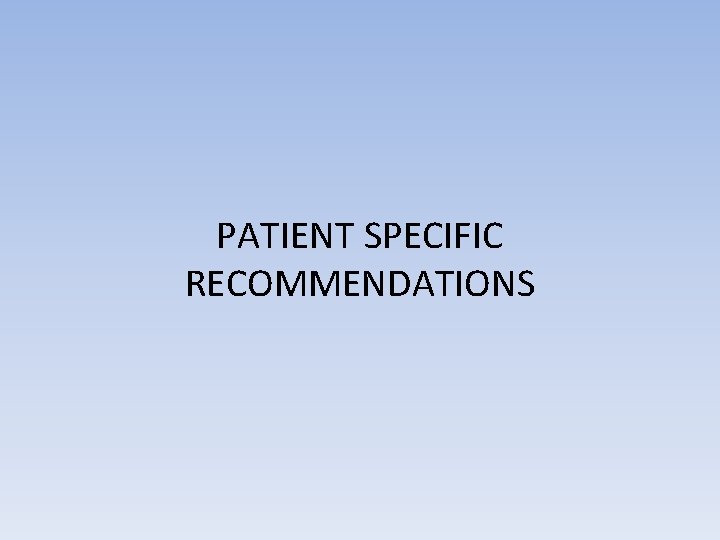 PATIENT SPECIFIC RECOMMENDATIONS 