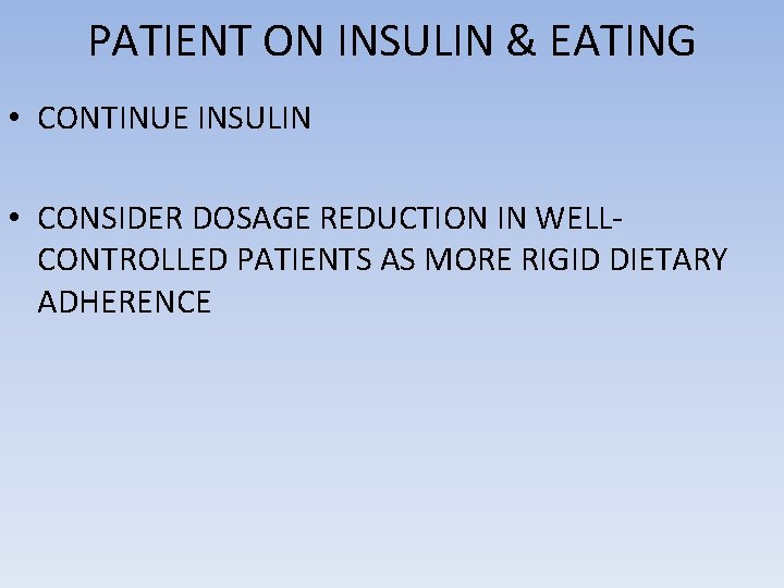 PATIENT ON INSULIN & EATING • CONTINUE INSULIN • CONSIDER DOSAGE REDUCTION IN WELLCONTROLLED