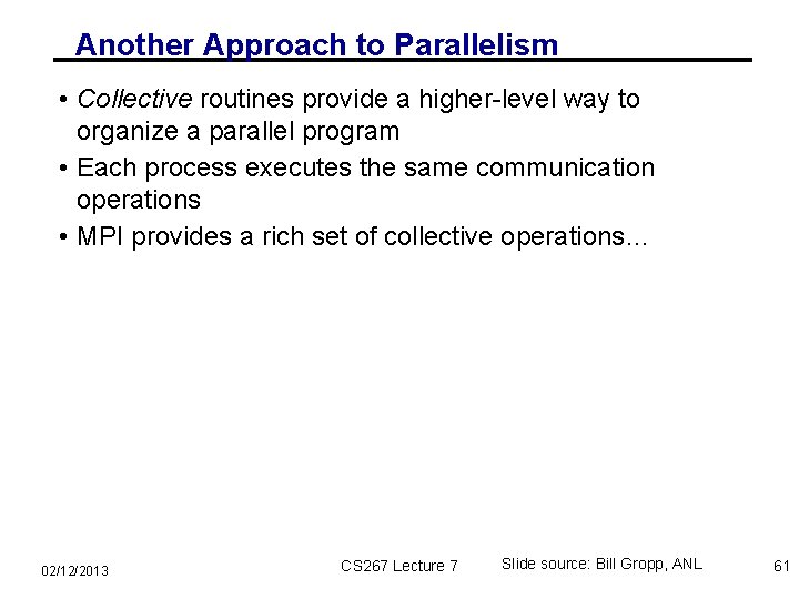 Another Approach to Parallelism • Collective routines provide a higher-level way to organize a