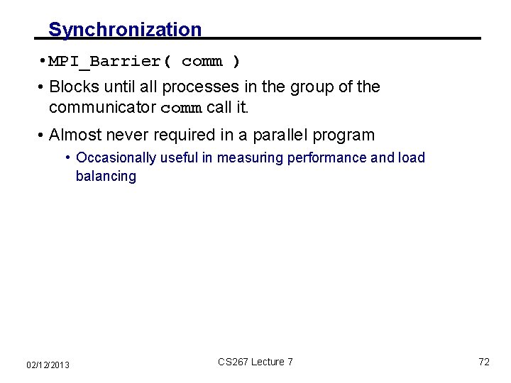 Synchronization • MPI_Barrier( comm ) • Blocks until all processes in the group of