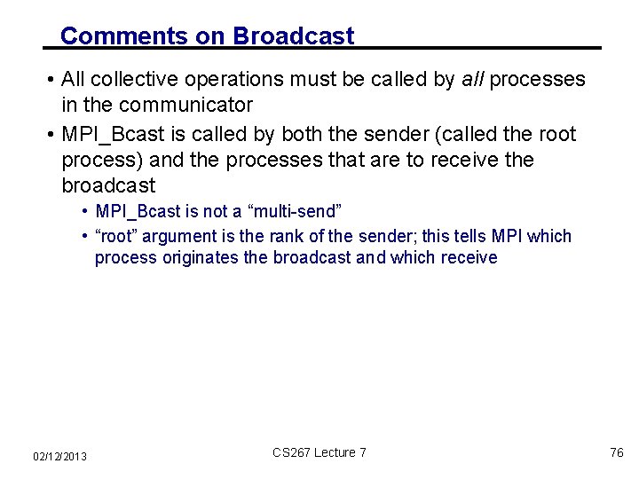 Comments on Broadcast • All collective operations must be called by all processes in