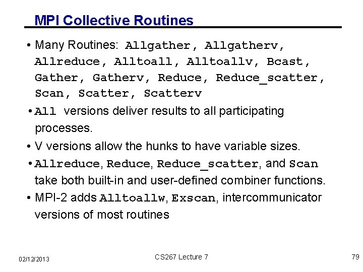 MPI Collective Routines • Many Routines: Allgather, Allgatherv, Allreduce, Alltoallv, Bcast, Gatherv, Reduce_scatter, Scan,
