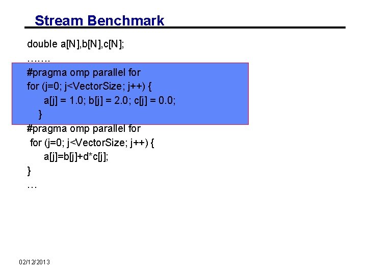 Stream Benchmark double a[N], b[N], c[N]; ……. #pragma omp parallel for (j=0; j<Vector. Size;