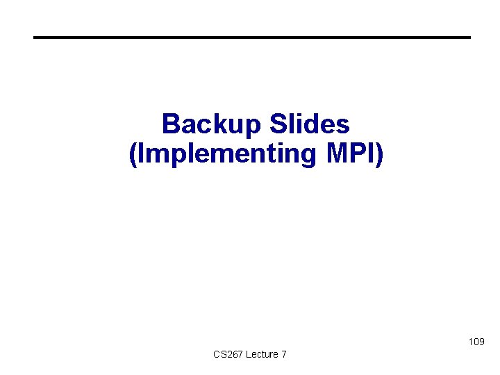 Backup Slides (Implementing MPI) 109 CS 267 Lecture 7 