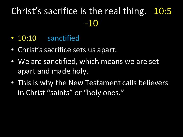 Christ’s sacrifice is the real thing. 10: 5 -10 • 10: 10 sanctified •