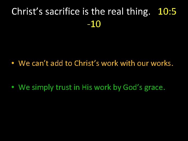Christ’s sacrifice is the real thing. 10: 5 -10 • We can’t add to