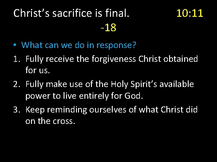 Christ’s sacrifice is final. -18 10: 11 • What can we do in response?