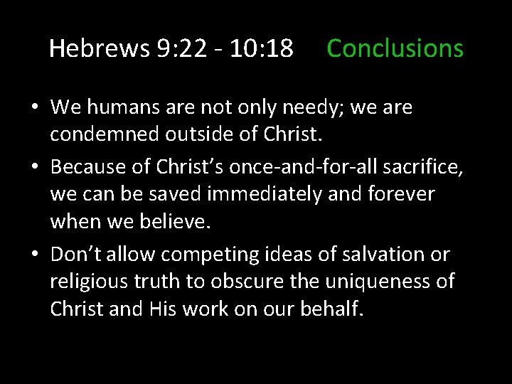 Hebrews 9: 22 - 10: 18 Conclusions • We humans are not only needy;