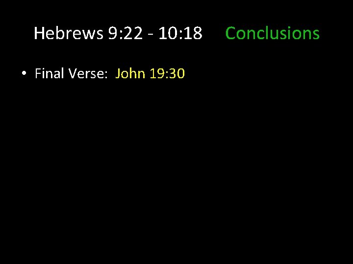 Hebrews 9: 22 - 10: 18 • Final Verse: John 19: 30 Conclusions 