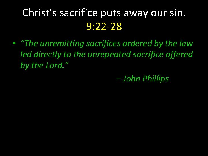 Christ’s sacrifice puts away our sin. 9: 22 -28 • “The unremitting sacrifices ordered
