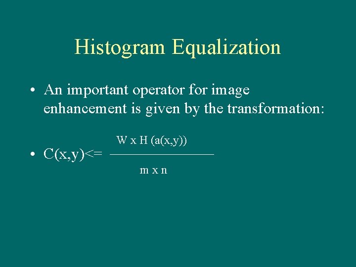 Histogram Equalization • An important operator for image enhancement is given by the transformation: