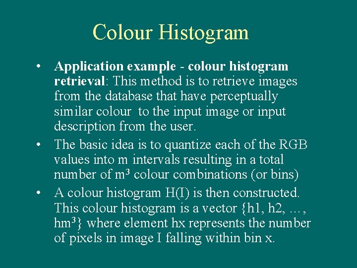 Colour Histogram • Application example - colour histogram retrieval: This method is to retrieve