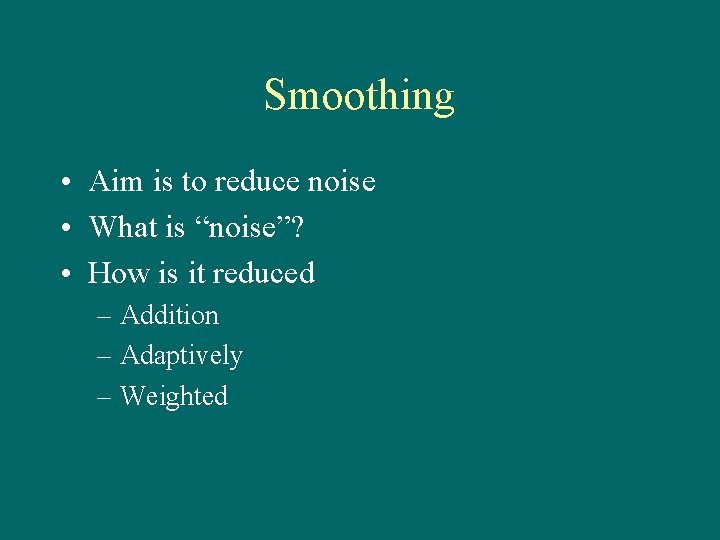 Smoothing • Aim is to reduce noise • What is “noise”? • How is