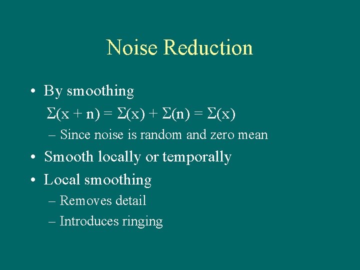 Noise Reduction • By smoothing (x + n) = (x) + (n) = (x)