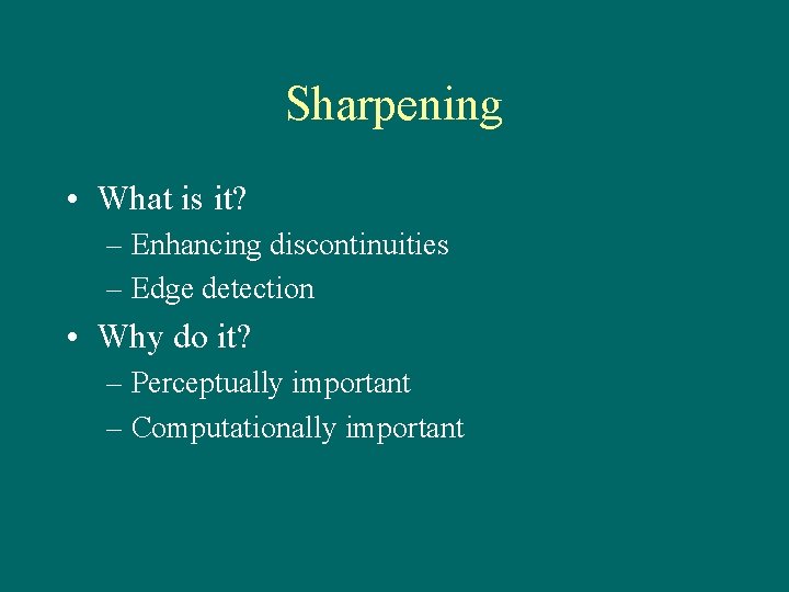 Sharpening • What is it? – Enhancing discontinuities – Edge detection • Why do