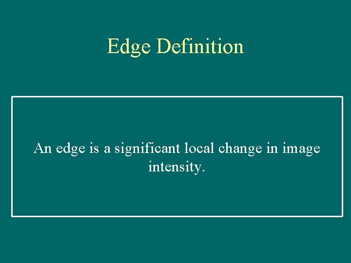 Edge Definition An edge is a significant local change in image intensity. 