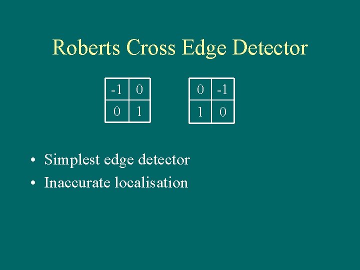 Roberts Cross Edge Detector -1 0 0 -1 0 1 1 • Simplest edge