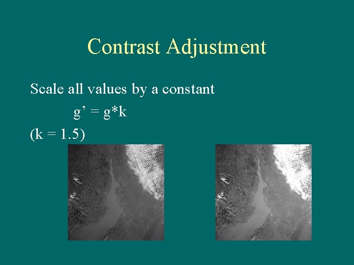 Contrast Adjustment Scale all values by a constant g’ = g*k (k = 1.